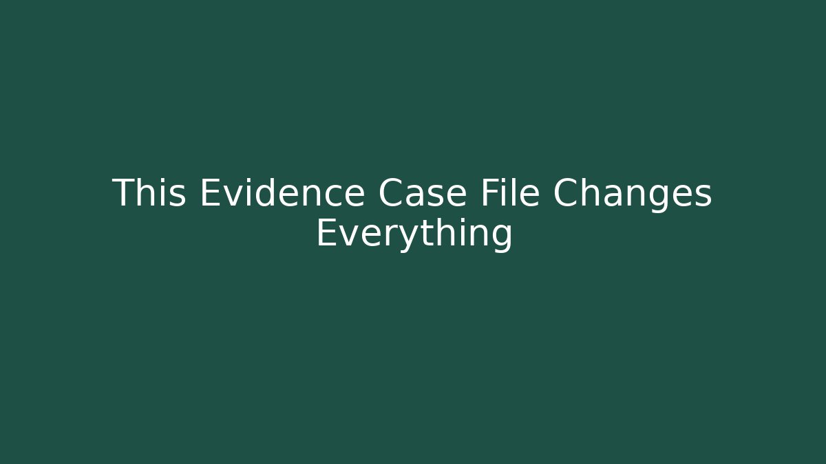 This Evidence Case File Changes Everything
