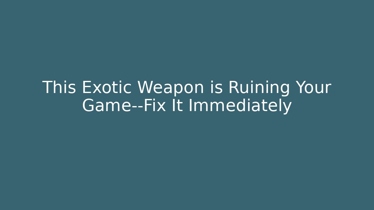 This Exotic Weapon is Ruining Your Game—Fix It Immediately - Create More Assets