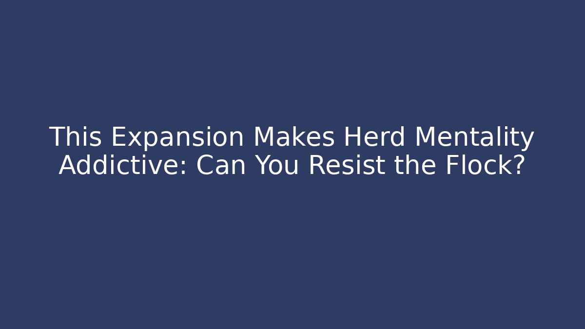 This Expansion Makes Herd Mentality Addictive: Can You Resist the Flock?