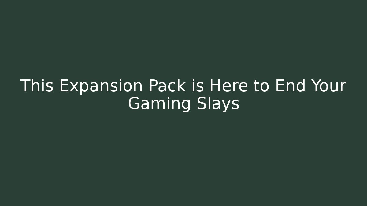 This Expansion Pack is Here to End Your Gaming Slays - Create More Assets