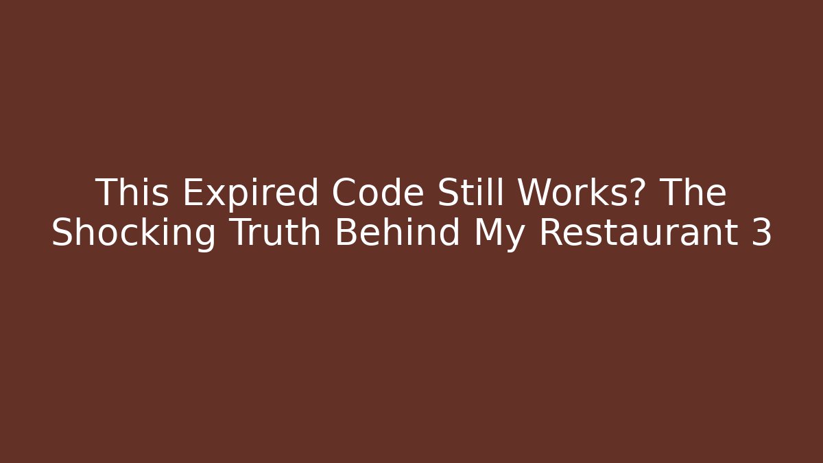 This Expired Code Still Works? The Shocking Truth Behind My Restaurant 3