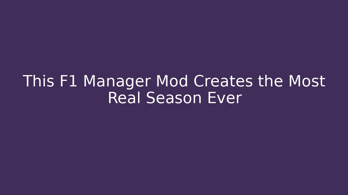 This F1 Manager Mod Creates the Most Real Season Ever