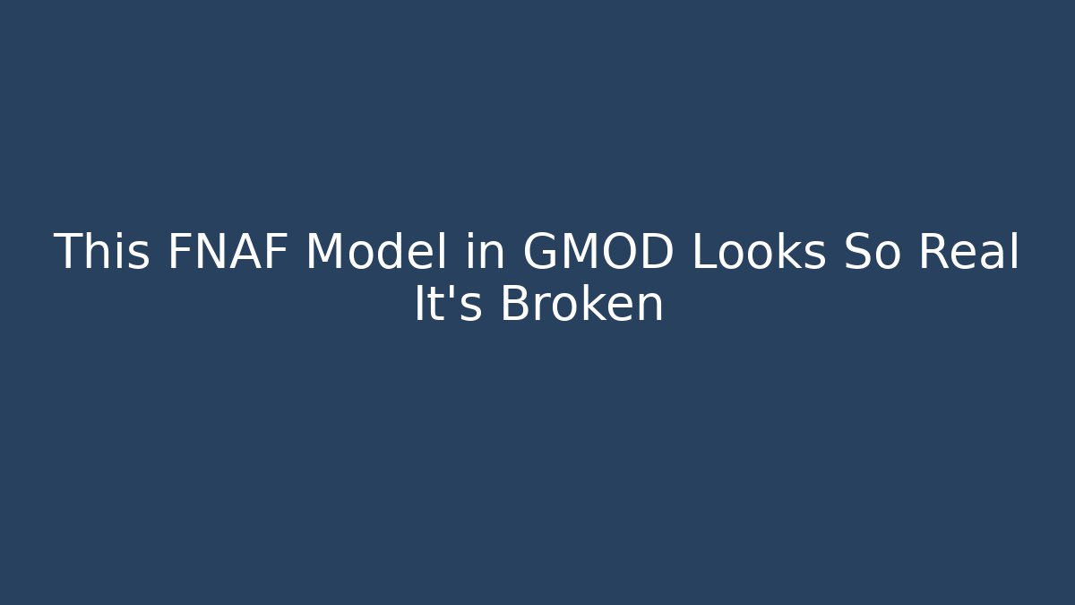 This FNAF Model in GMOD Looks So Real It's Broken