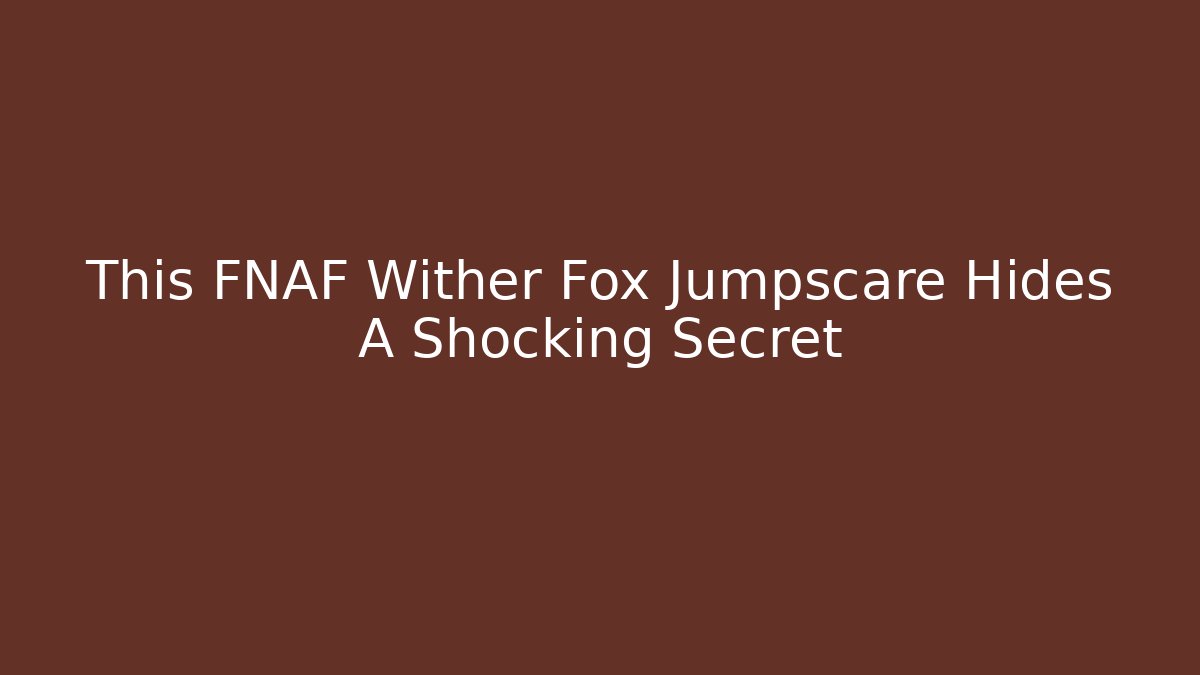 This FNAF Wither Fox Jumpscare Hides A Shocking Secret