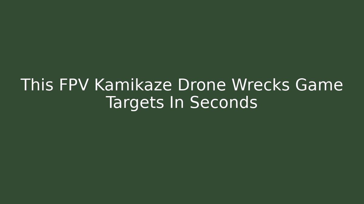 This FPV Kamikaze Drone Wrecks Game Targets In Seconds - Create More Assets