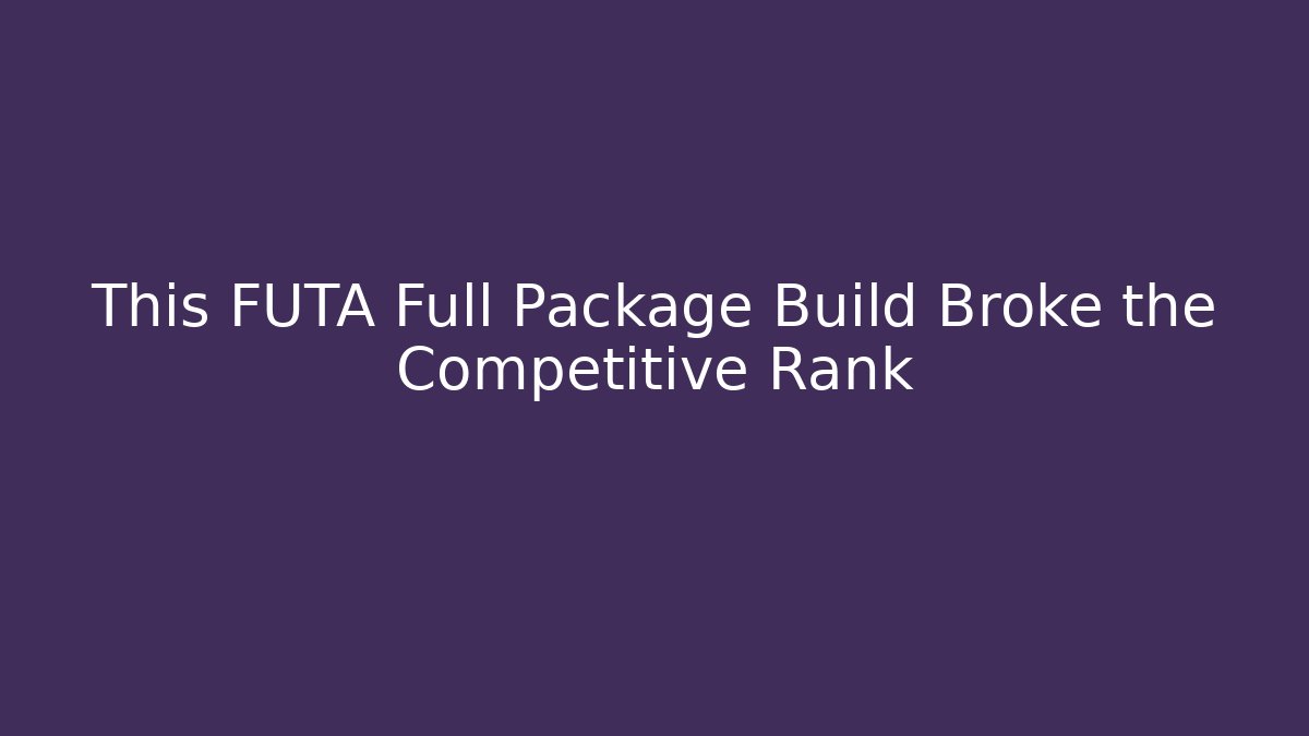 This FUTA Full Package Build Broke the Competitive Rank