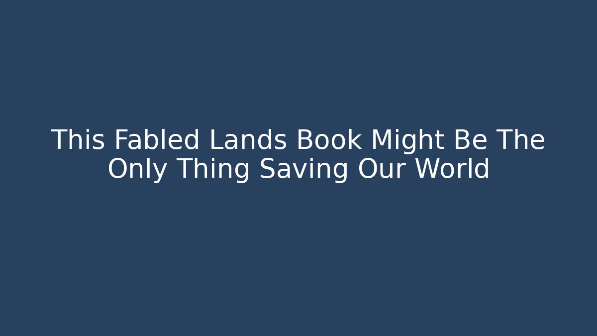 This Fabled Lands Book Might Be The Only Thing Saving Our World