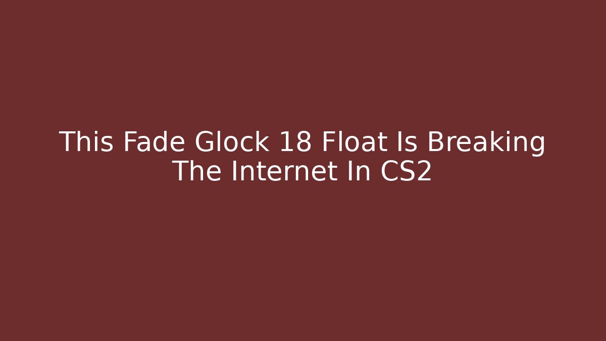 This Fade Glock 18 Float Is Breaking The Internet In CS2 - Create More Assets