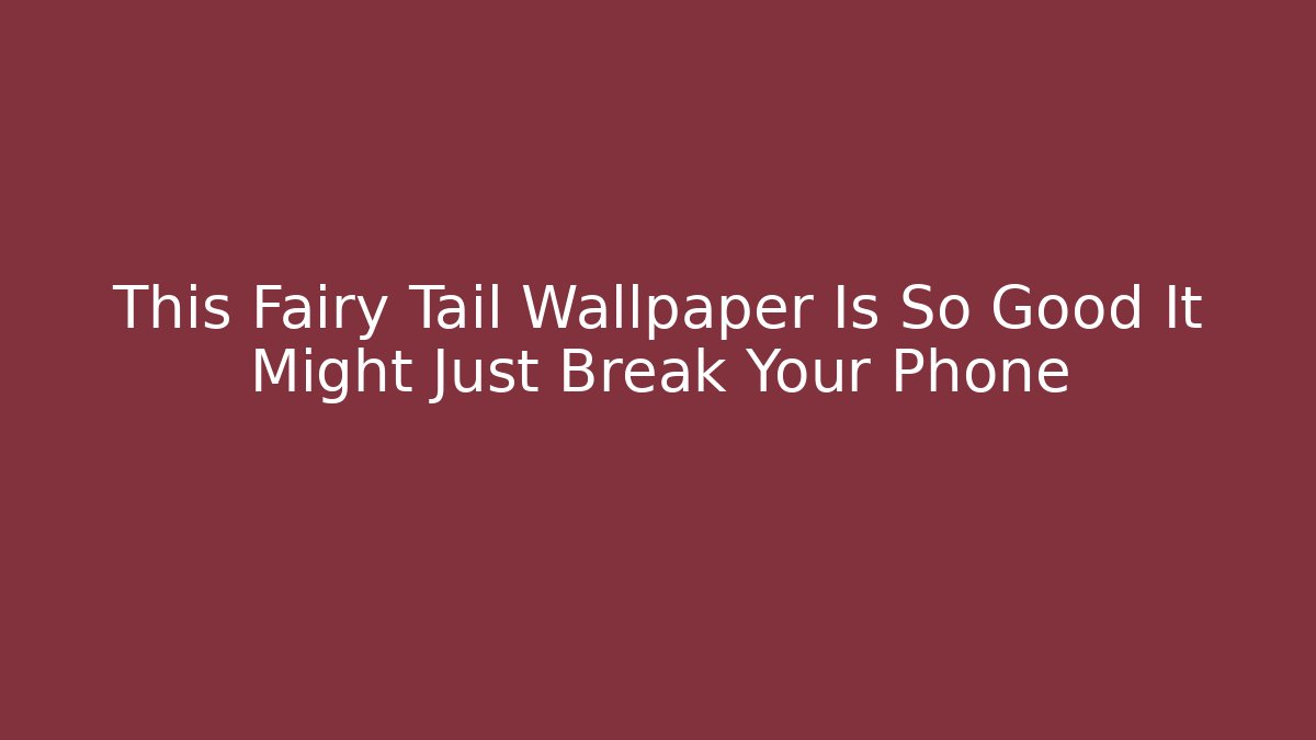 This Fairy Tail Wallpaper Is So Good It Might Just Break Your Phone