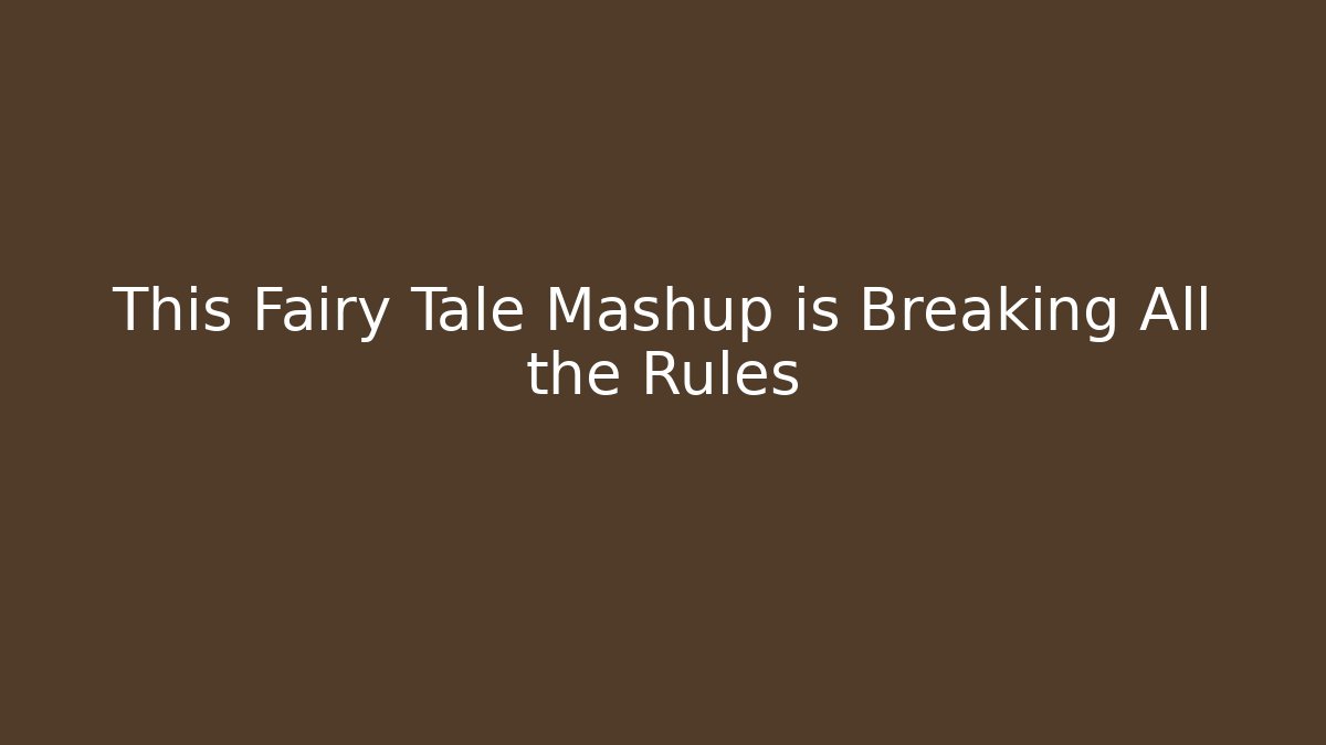 This Fairy Tale Mashup is Breaking All the Rules