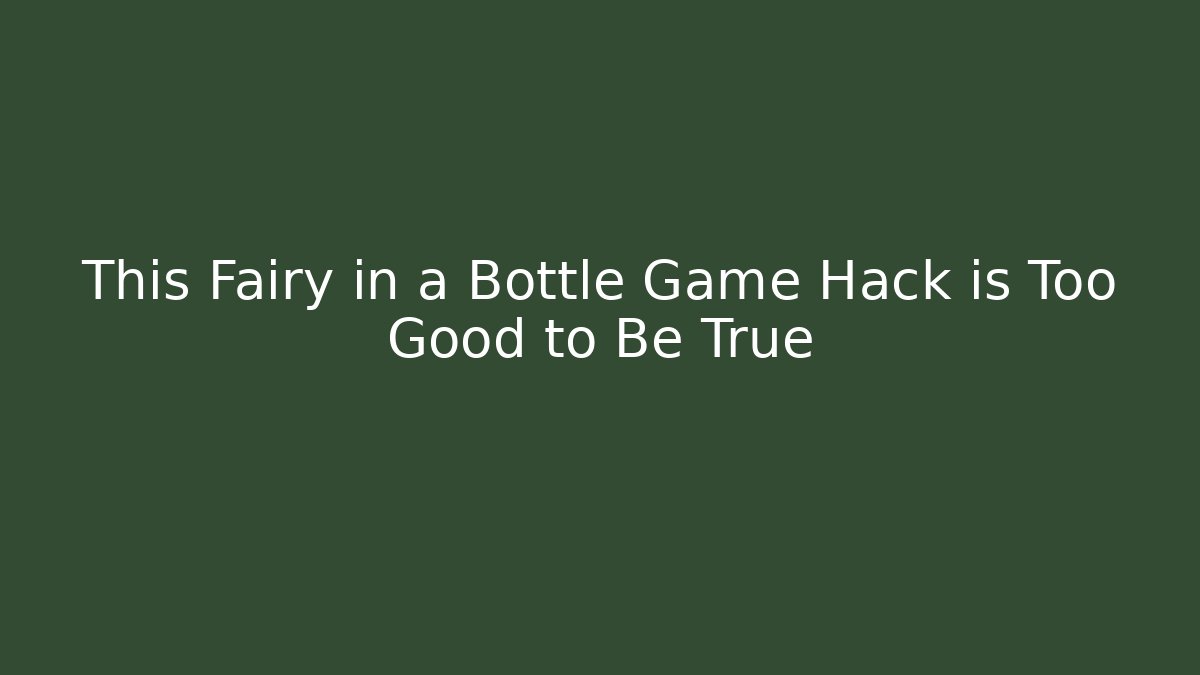 This Fairy in a Bottle Game Hack is Too Good to Be True