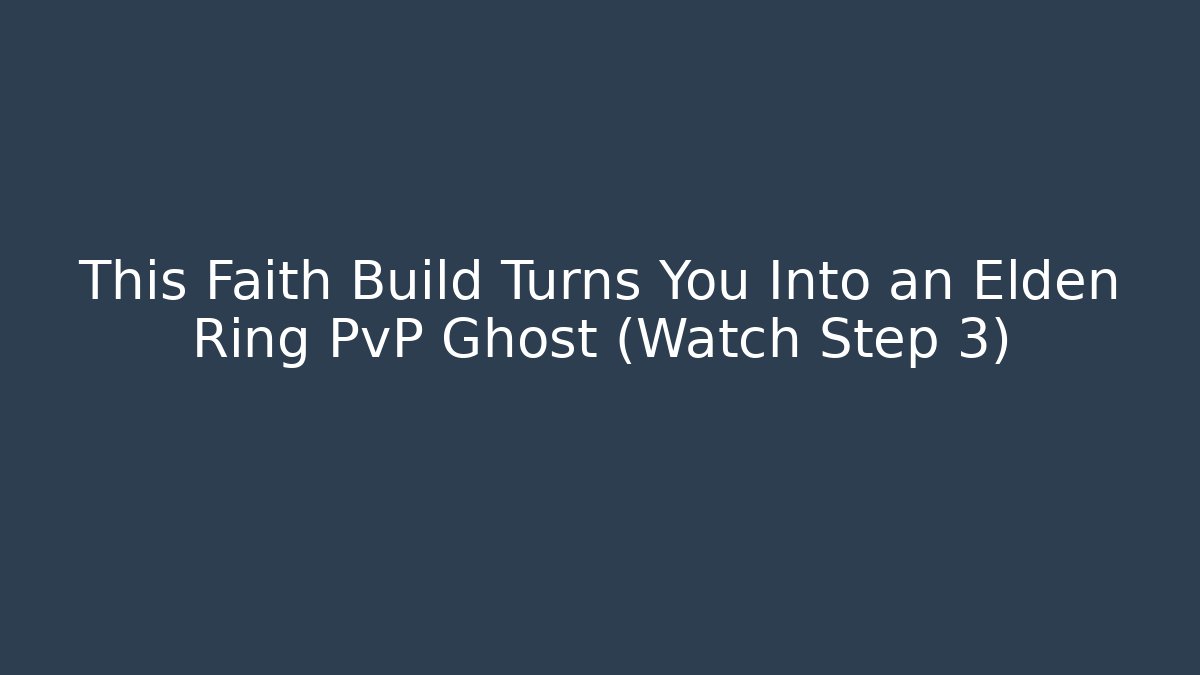 This Faith Build Turns You Into an Elden Ring PvP Ghost (Watch Step 3) - Create More Assets