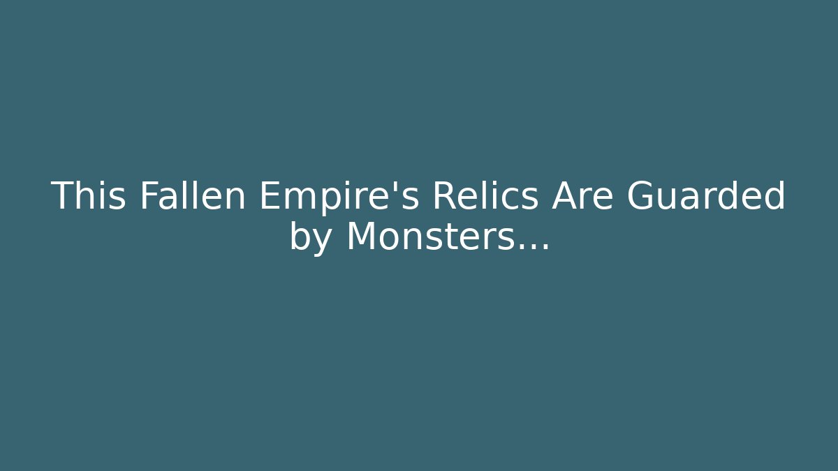 This Fallen Empire's Relics Are Guarded by Monsters…