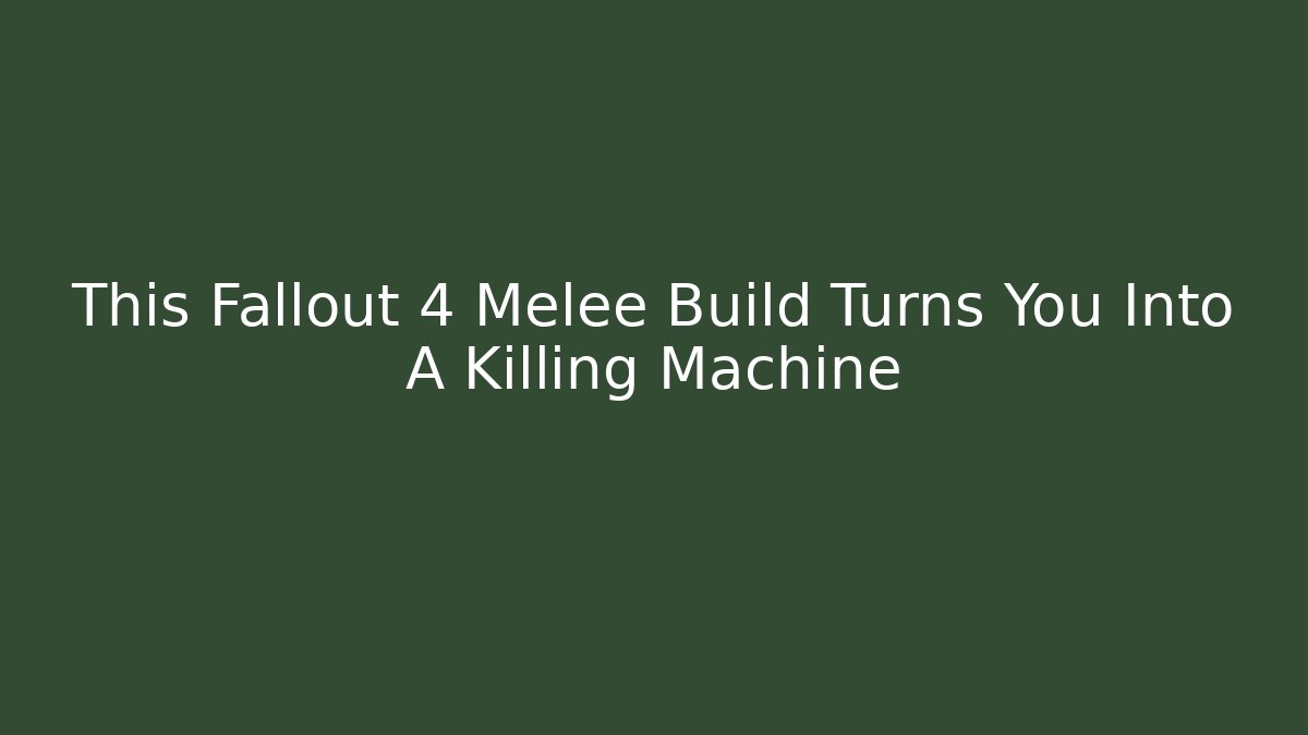 This Fallout 4 Melee Build Turns You Into A Killing Machine