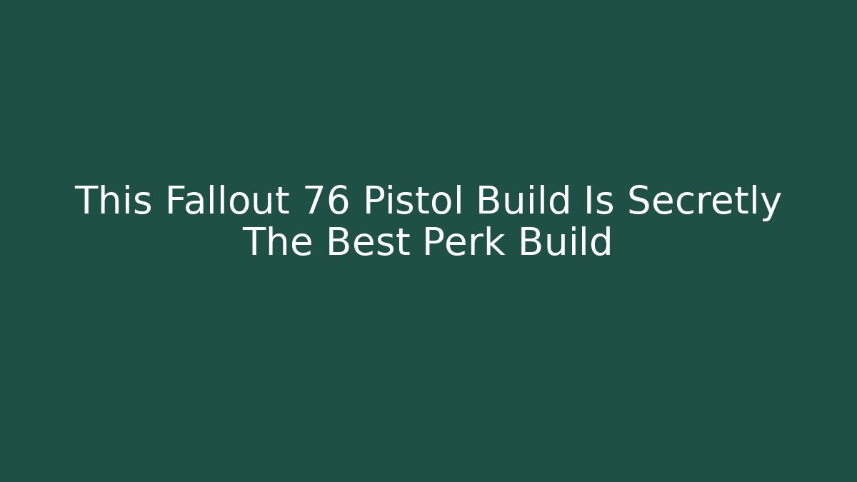 This Fallout 76 Pistol Build Is Secretly The Best Perk Build