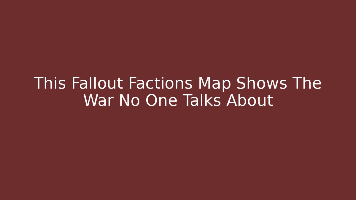 This Fallout Factions Map Shows The War No One Talks About