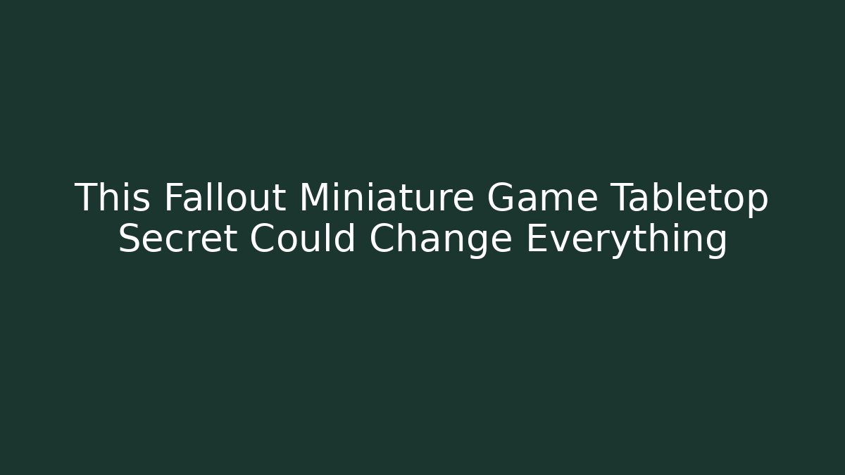 This Fallout Miniature Game Tabletop Secret Could Change Everything