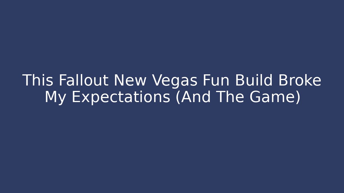 This Fallout New Vegas Fun Build Broke My Expectations (And The Game)
