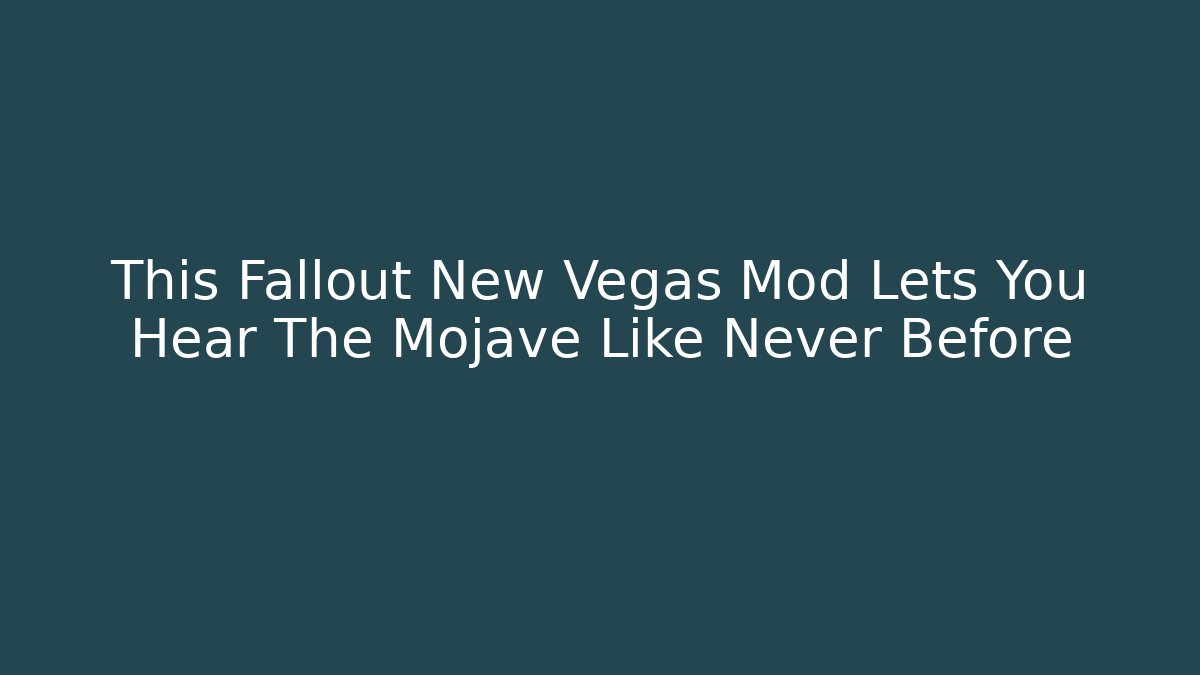 This Fallout New Vegas Mod Lets You Hear The Mojave Like Never Before
