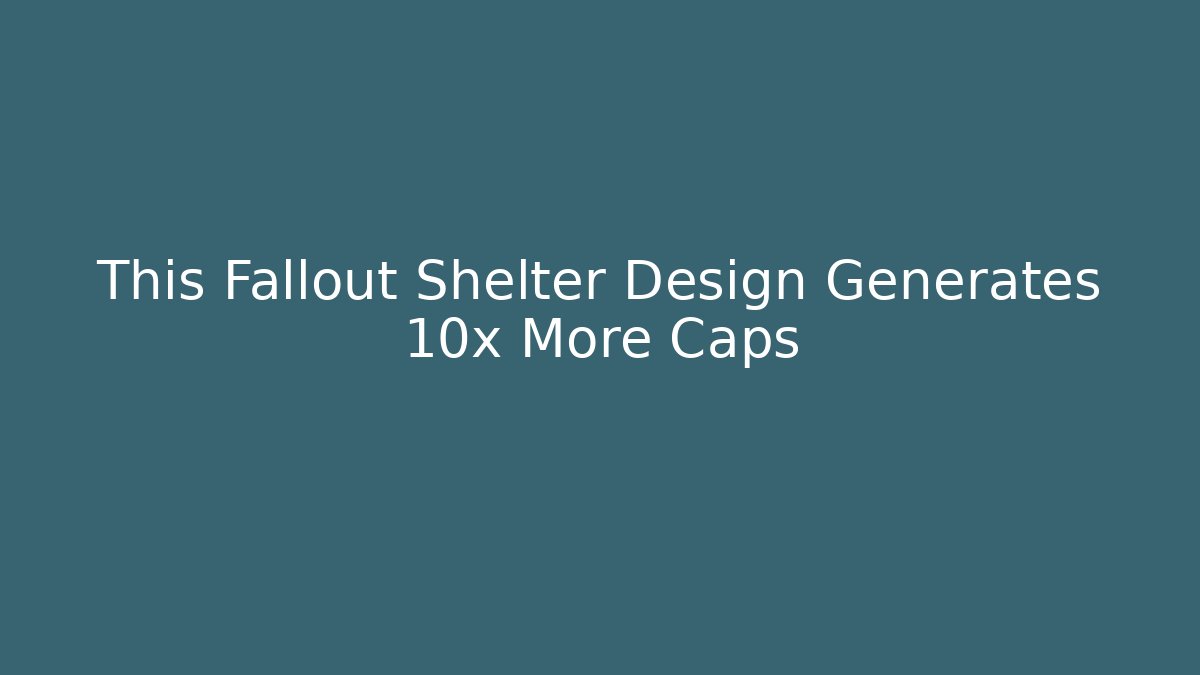 This Fallout Shelter Design Generates 10x More Caps