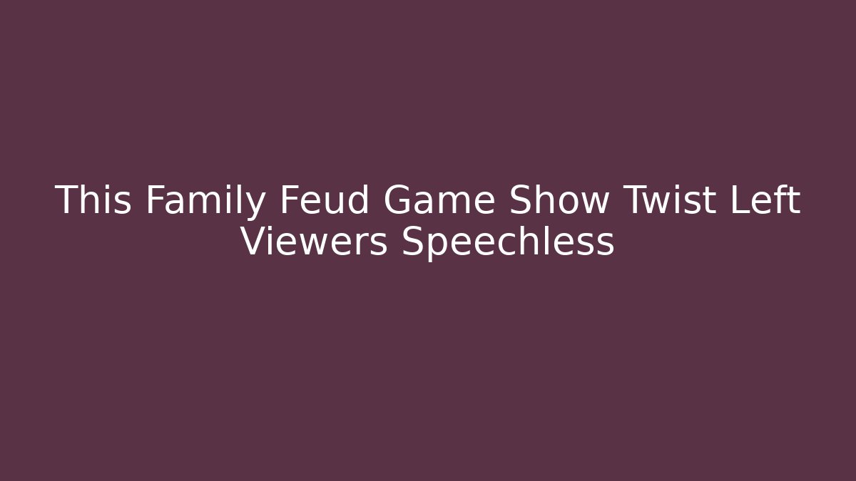 This Family Feud Game Show Twist Left Viewers Speechless