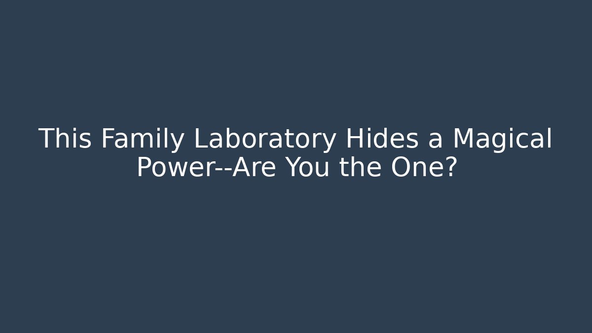 This Family Laboratory Hides a Magical Power—Are You the One?