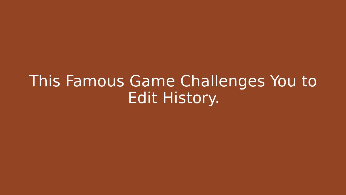 This Famous Game Challenges You to Edit History.