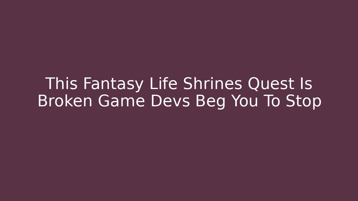 This Fantasy Life Shrines Quest Is Broken Game Devs Beg You To Stop
