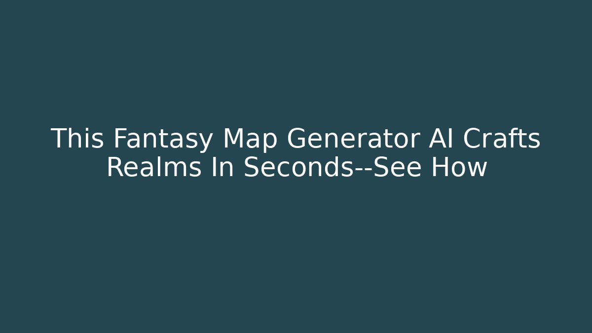 This Fantasy Map Generator AI Crafts Realms In Seconds—See How - Create More Assets