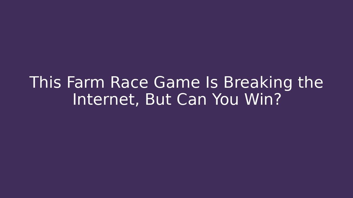 This Farm Race Game Is Breaking the Internet, But Can You Win?