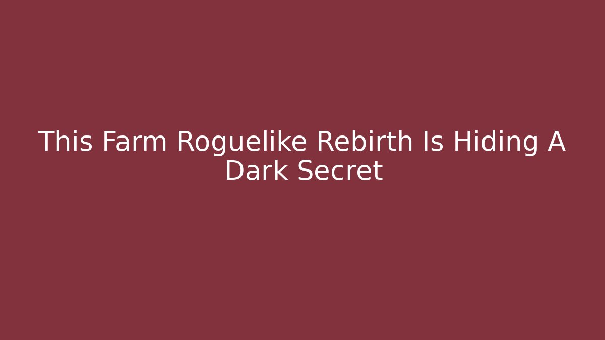 This Farm Roguelike Rebirth Is Hiding A Dark Secret