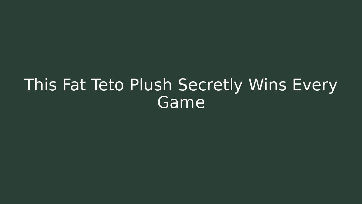 This Fat Teto Plush Secretly Wins Every Game - Create More Assets