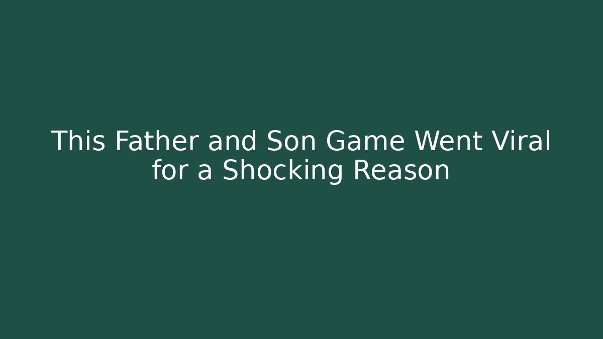 This Father and Son Game Went Viral for a Shocking Reason