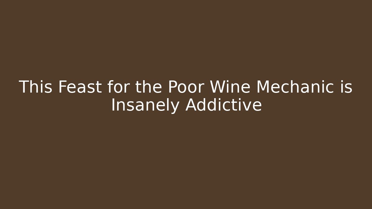 This Feast for the Poor Wine Mechanic is Insanely Addictive