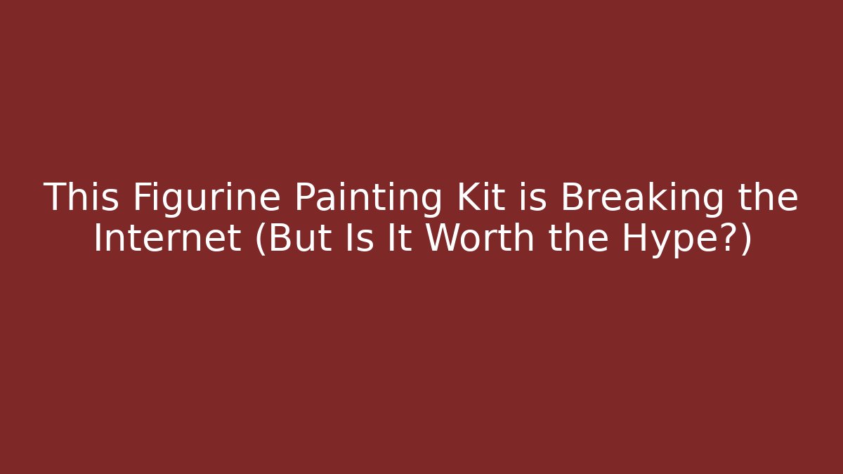This Figurine Painting Kit is Breaking the Internet (But Is It Worth the Hype?)