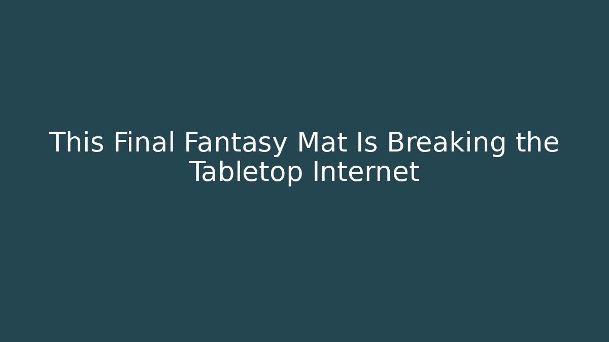 This Final Fantasy Mat Is Breaking the Tabletop Internet - Create More Assets