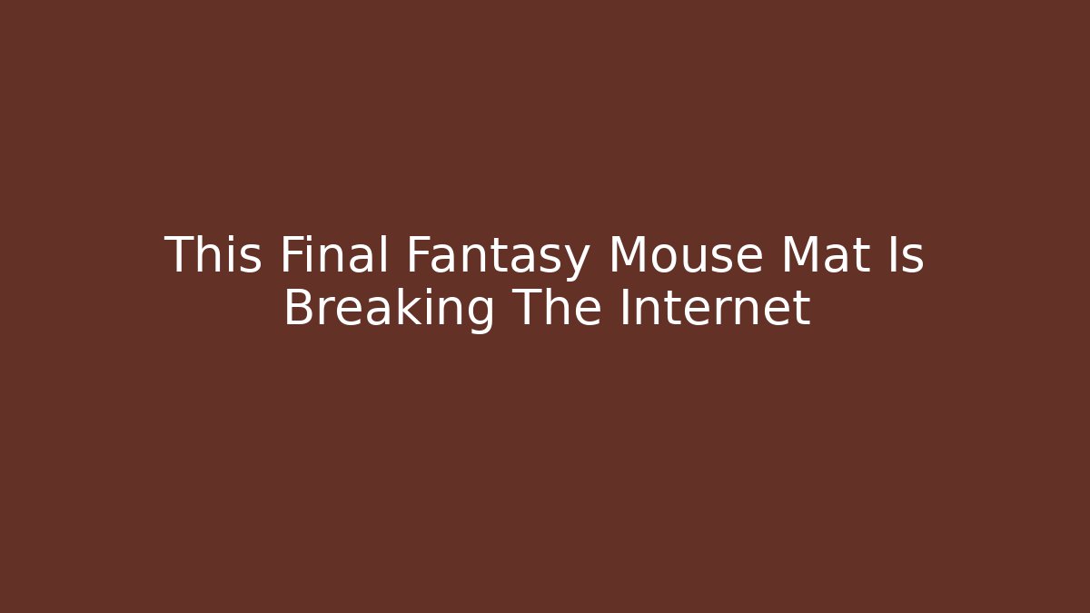 This Final Fantasy Mouse Mat Is Breaking The Internet
