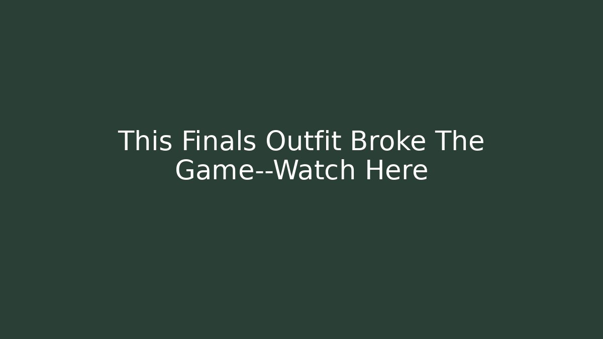 This Finals Outfit Broke The Game—Watch Here
