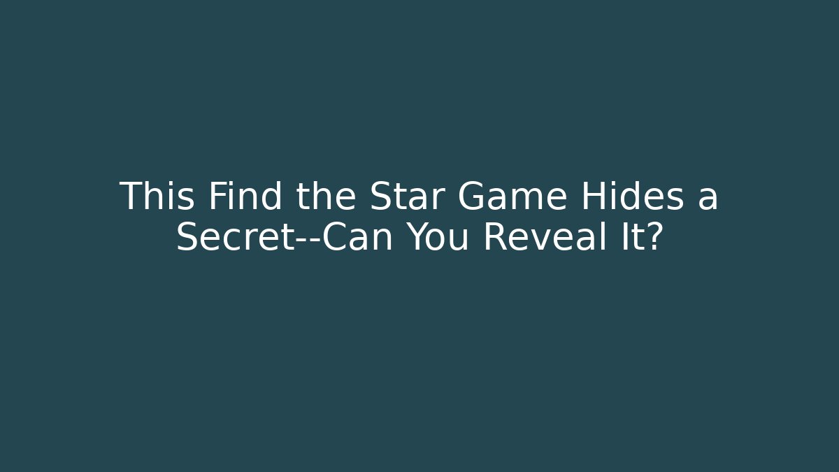 This Find the Star Game Hides a Secret—Can You Reveal It?