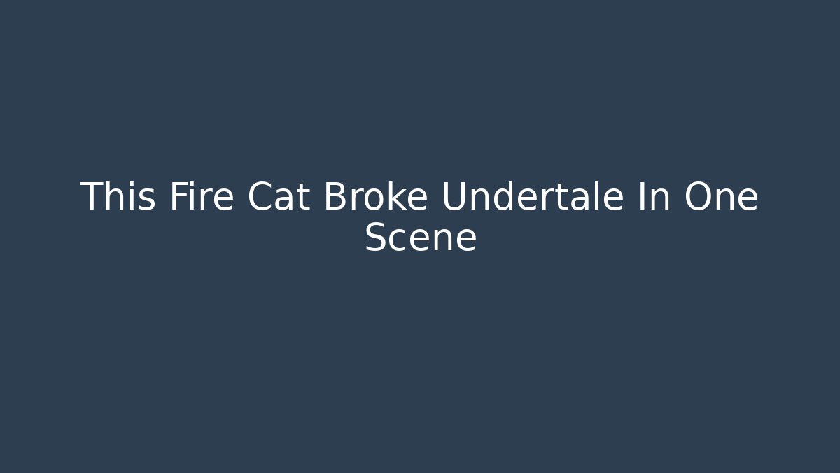 This Fire Cat Broke Undertale In One Scene - Create More Assets