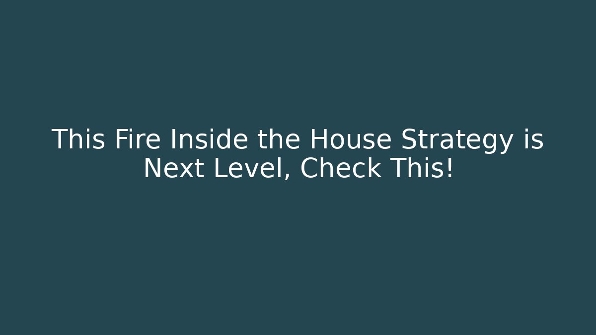This Fire Inside the House Strategy is Next Level, Check This! - Create More Assets