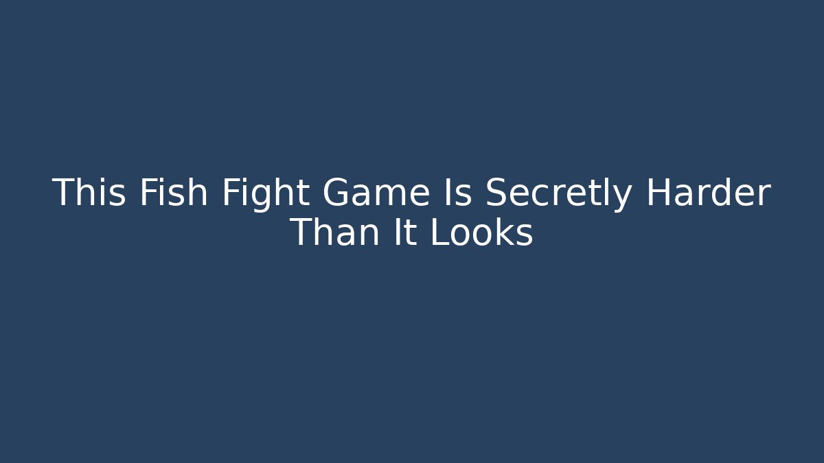 This Fish Fight Game Is Secretly Harder Than It Looks