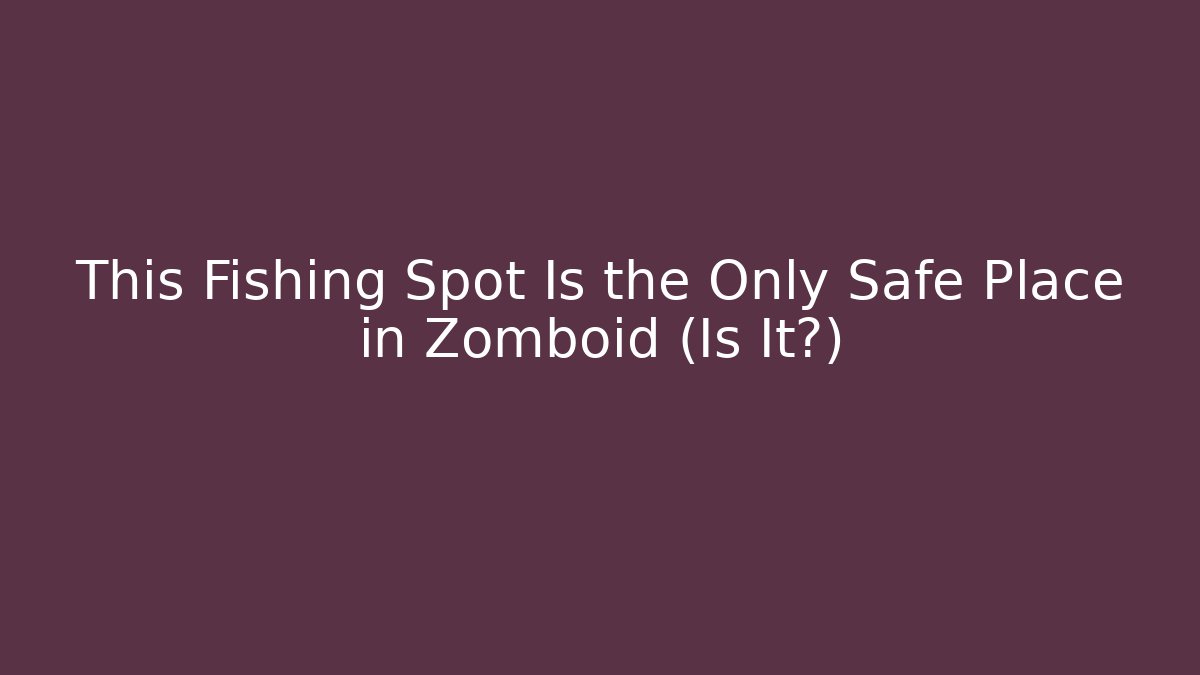 This Fishing Spot Is the Only Safe Place in Zomboid (Is It?)
