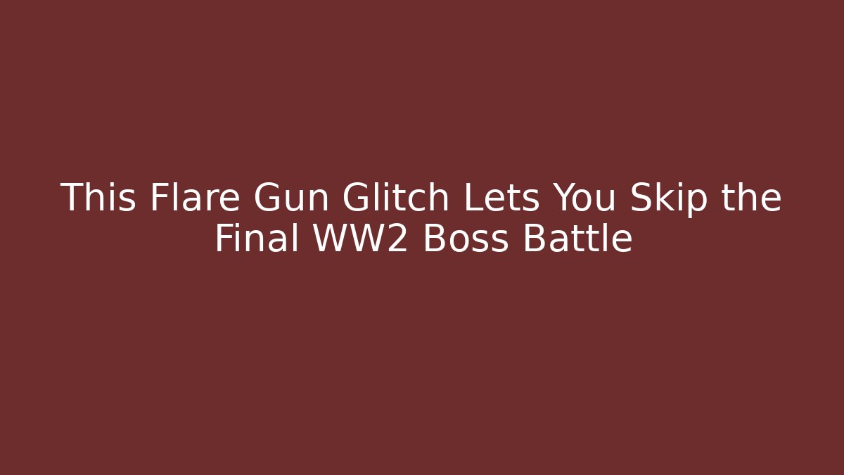 This Flare Gun Glitch Lets You Skip the Final WW2 Boss Battle