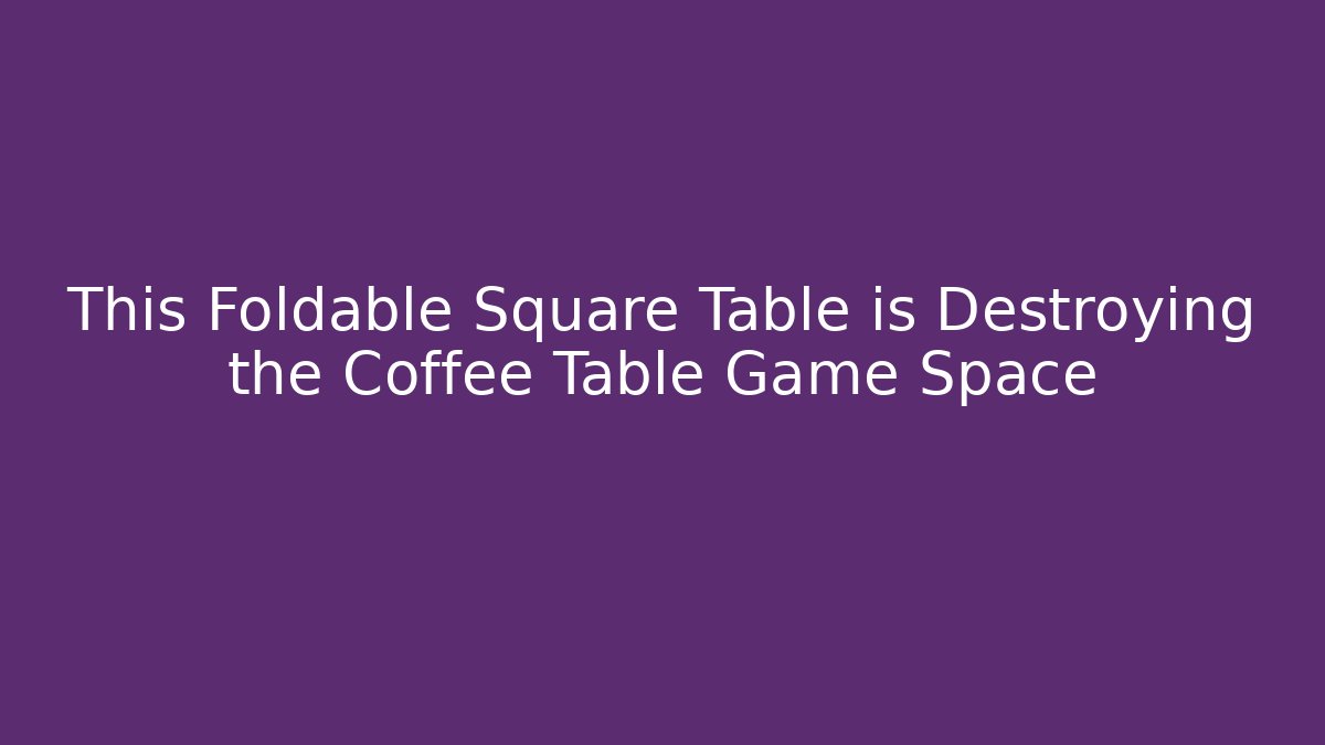 This Foldable Square Table is Destroying the Coffee Table Game Space
