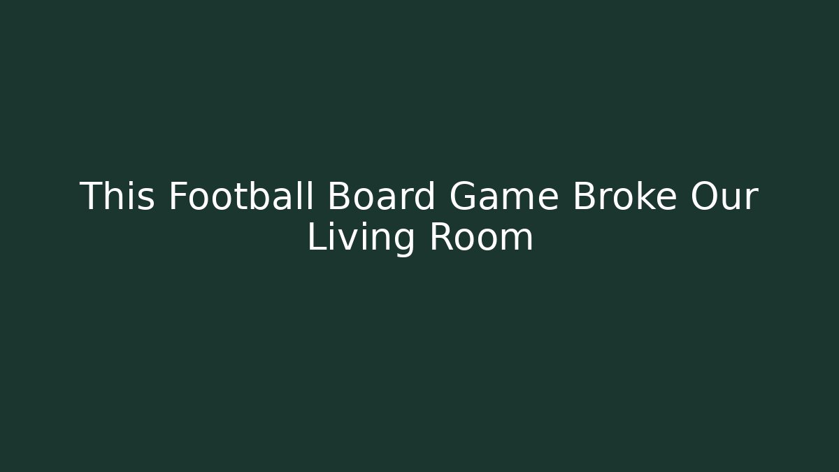 This Football Board Game Broke Our Living Room