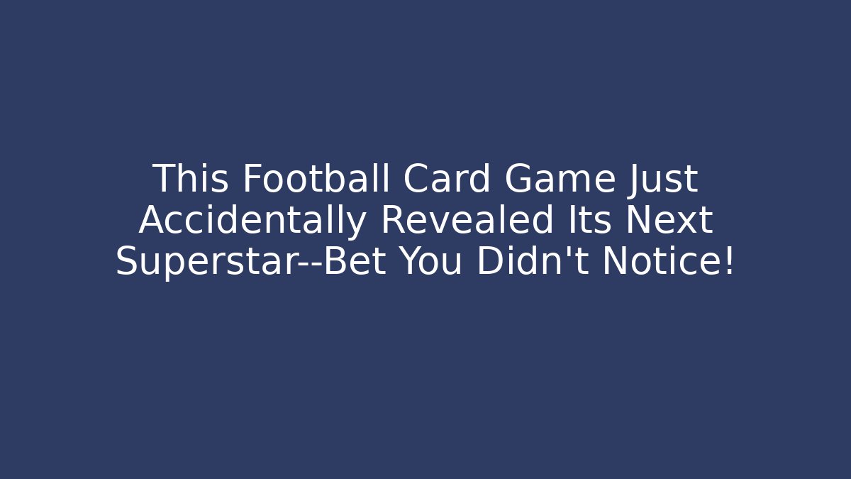 This Football Card Game Just Accidentally Revealed Its Next Superstar—Bet You Didn't Notice!