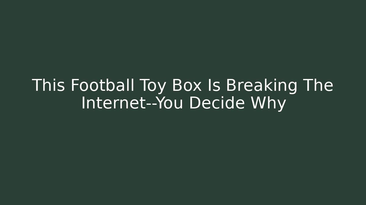 This Football Toy Box Is Breaking The Internet—You Decide Why