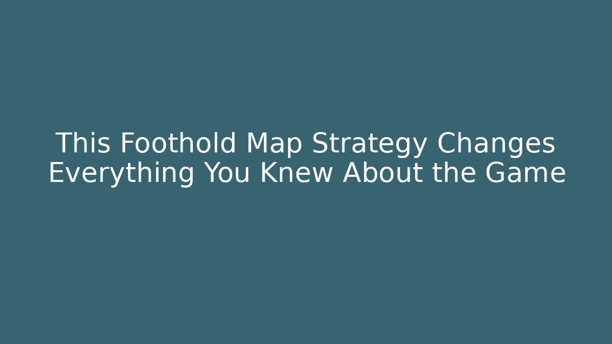 a first foothold map