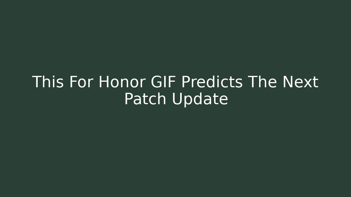 This For Honor GIF Predicts The Next Patch Update - Create More Assets